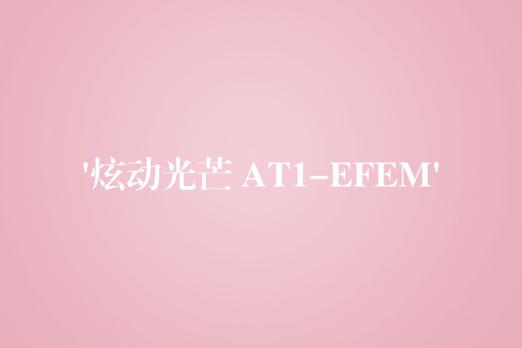 ‘炫動(dòng)光芒 AT1-EFEM’