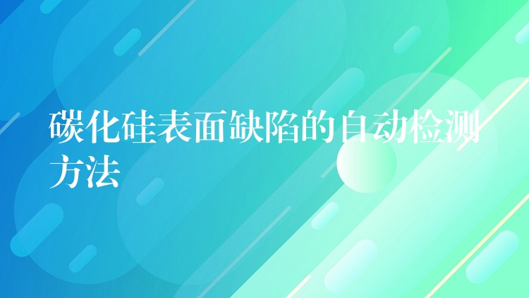 碳化硅表面缺陷的自動檢測方法