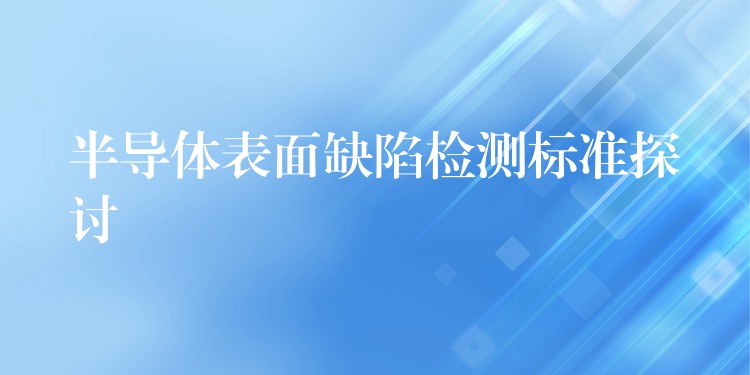 半導體表面缺陷檢測標準探討