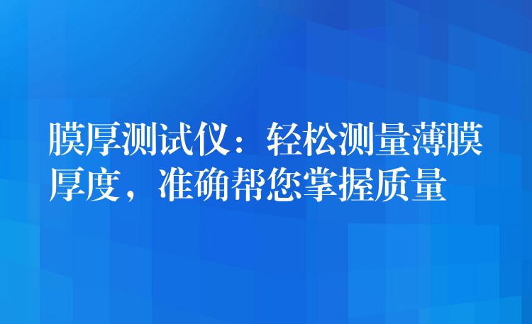 膜厚測試儀：輕松測量薄膜厚度，準確幫您掌握質量