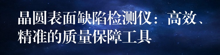 晶圓表面缺陷檢測儀：高效、精準的質量保障工具