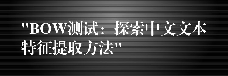 “BOW測試：探索中文文本特征提取方法”