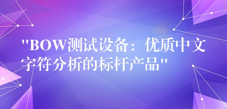 “BOW測試設備：優質中文字符分析的標桿產品”