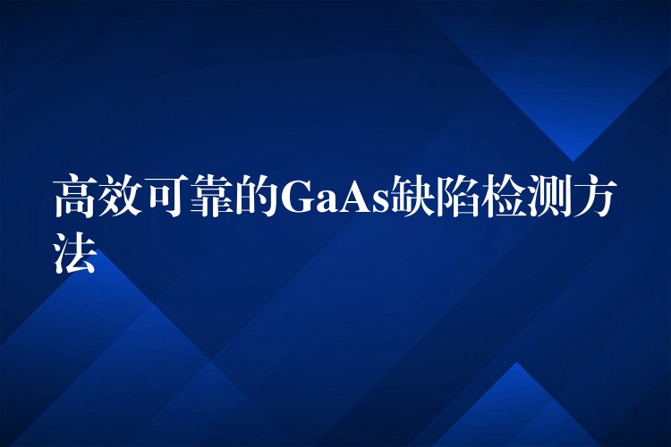 高效可靠的GaAs缺陷檢測方法