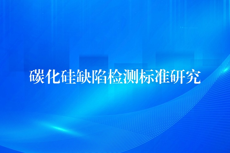 碳化硅缺陷檢測標準研究