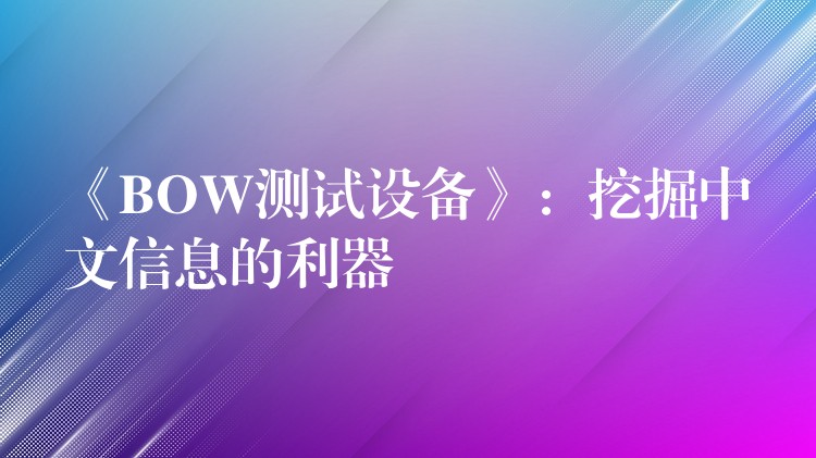 《BOW測試設備》：挖掘中文信息的利器