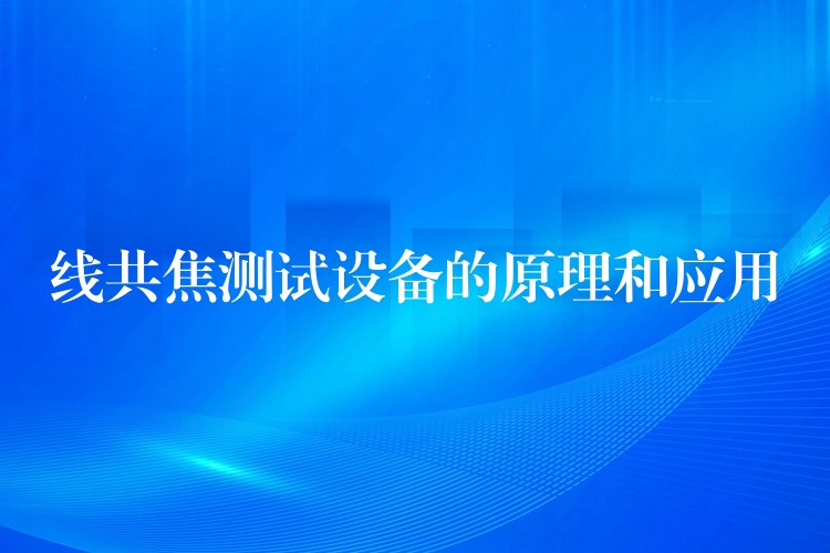 線共焦測試設備的原理和應用