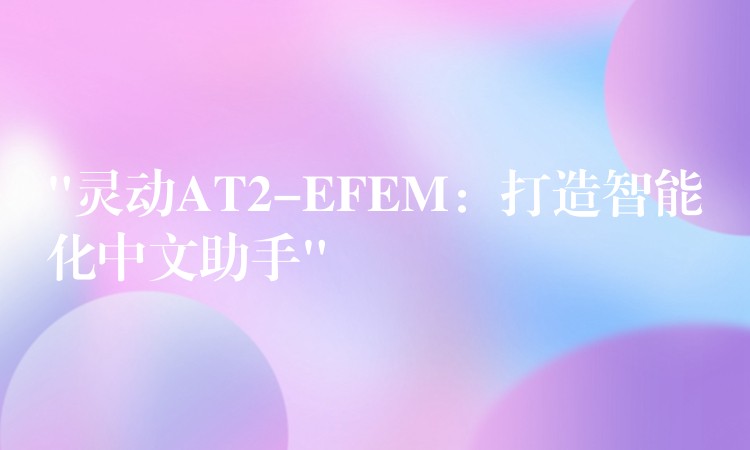 “靈動AT2-EFEM：打造智能化中文助手”