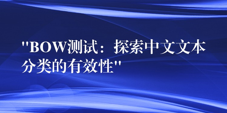 “BOW測(cè)試：探索中文文本分類的有效性”