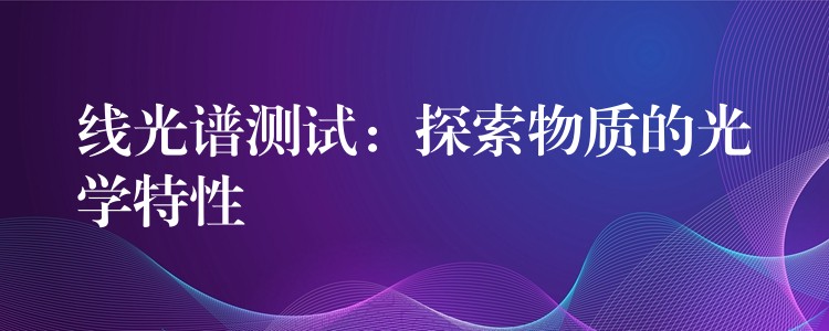 線光譜測試：探索物質的光學特性