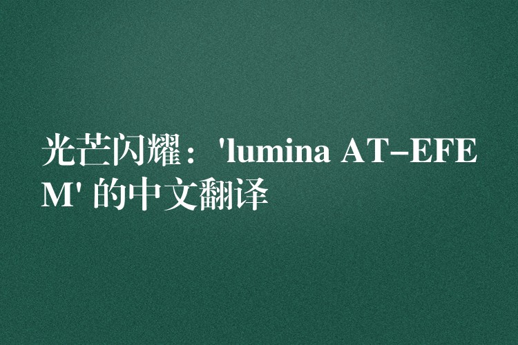 光芒閃耀：’lumina AT-EFEM’ 的中文翻譯