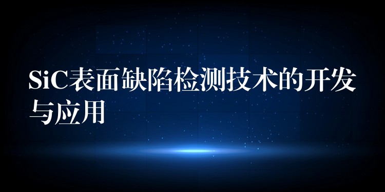 SiC表面缺陷檢測技術的開發與應用