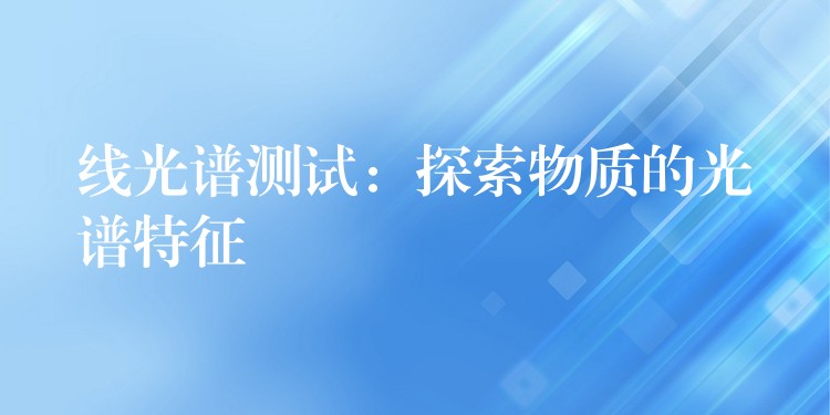 線光譜測試：探索物質的光譜特征