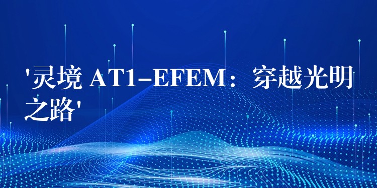 ‘靈境 AT1-EFEM：穿越光明之路’