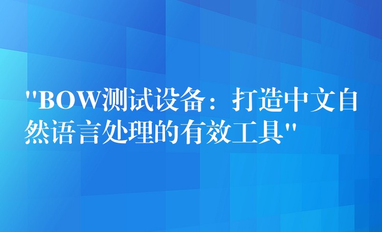 “BOW測試設(shè)備：打造中文自然語言處理的有效工具”