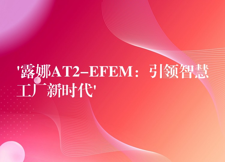 ‘露娜AT2-EFEM：引領智慧工廠新時代’