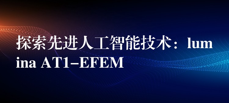 探索先進人工智能技術：lumina AT1-EFEM