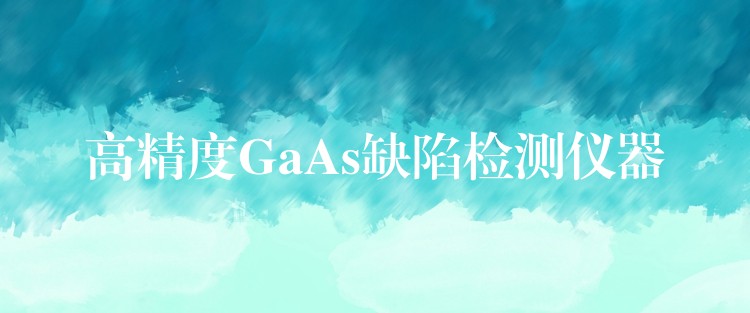 高精度GaAs缺陷檢測儀器