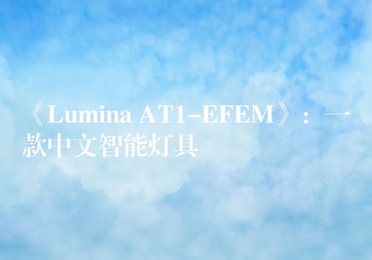 《Lumina AT1-EFEM》：一款中文智能燈具