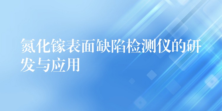 氮化鎵表面缺陷檢測儀的研發與應用