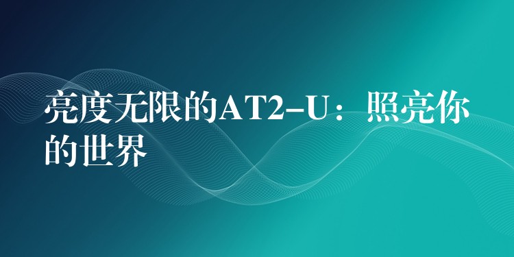 亮度無限的AT2-U：照亮你的世界