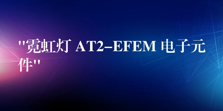 “霓虹燈 AT2-EFEM 電子元件”