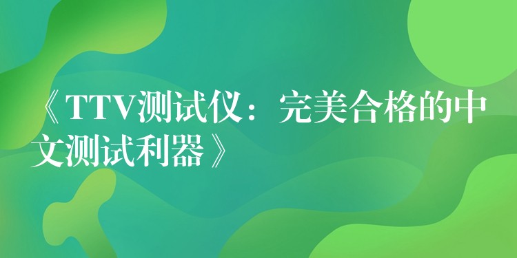 《TTV測試儀：完美合格的中文測試利器》