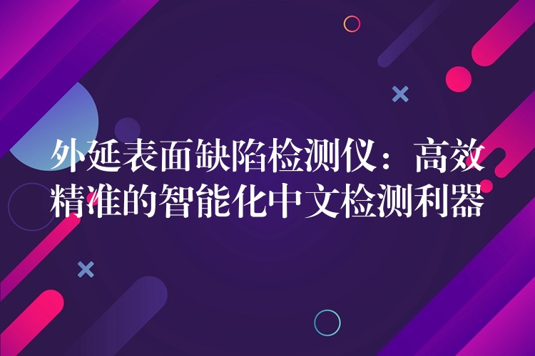 外延表面缺陷檢測儀：高效精準的智能化中文檢測利器