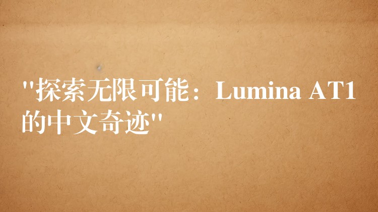 “探索無限可能：Lumina AT1的中文奇跡”