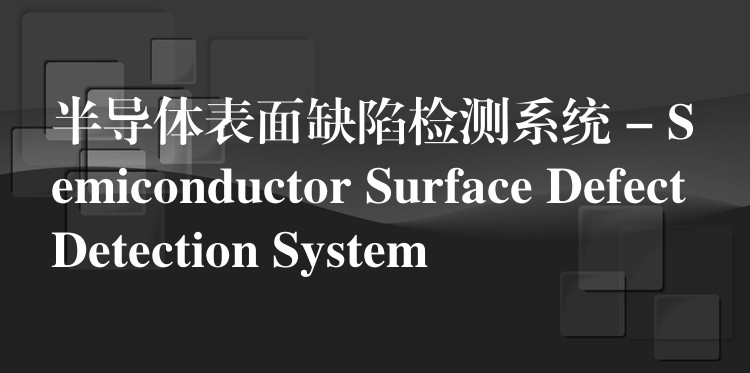 半導體表面缺陷檢測系統 – Semiconductor Surface Defect Detection System