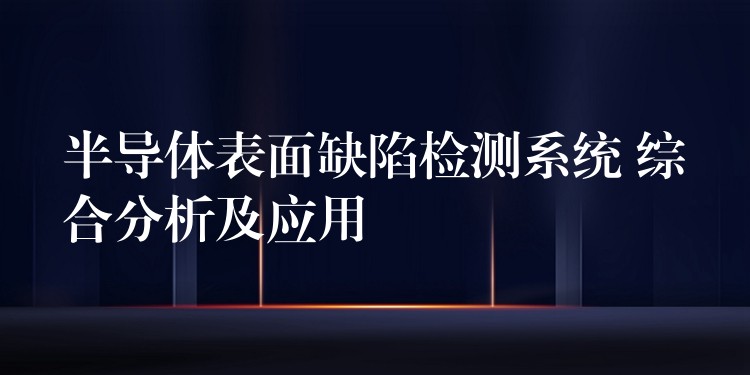 半導體表面缺陷檢測系統 綜合分析及應用