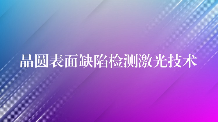 晶圓表面缺陷檢測激光技術