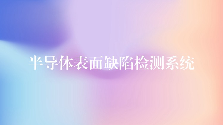 半導體表面缺陷檢測系統