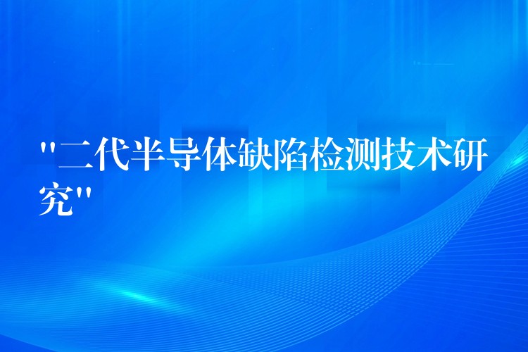 “二代半導體缺陷檢測技術研究”