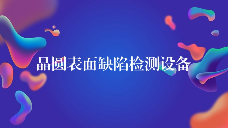 晶圓表面缺陷檢測設備